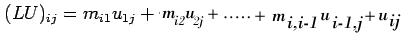 $\displaystyle (LU)_{ij}=m_{i1}u_{1j}+m_{i2}u_{2j}+...+m_{i,i-1}u_{i-1,j}+u_{ij}$