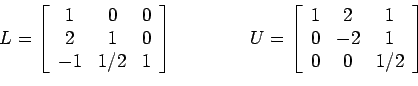 \begin{displaymath}L=
\left[%
\begin{array}{ccc}
1 & 0 & 0 \\
2 & 1 & 0 \...
...\\
0 & -2 & 1 \\
0 & 0 & 1/2 \\
\end{array}%
\right]
\end{displaymath}