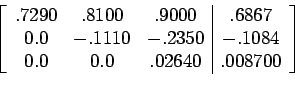 \begin{displaymath}\left[%
\begin{array}{ccc\vert c}
.7290 & .8100 & .9000 & ...
...4 \\
0.0 & 0.0 & .02640 & .008700 \\
\end{array}%
\right]\end{displaymath}