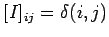 $\displaystyle [I]_{ij}=\delta (i,j)$