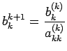 $\displaystyle b_k^{k+1}=\frac{b_k^{(k)}}{a_{kk}^{(k)}} $