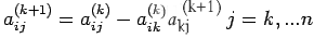 $\displaystyle a_{ij}^{(k+1)}=a_{ij}^{(k)}-a_{ik}^{(k+1)} \qquad j=k,...n$