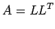 $\displaystyle A=LL^T$