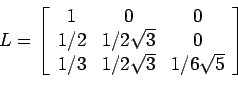 \begin{displaymath}
L=\left[%
\begin{array}{ccc}
1 & 0 & 0 \\
1/2 & 1/2\s...
...
1/3 & 1/2\sqrt{3} & 1/6\sqrt{5} \\
\end{array}%
\right] \end{displaymath}