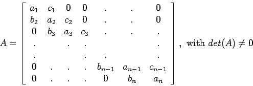 \begin{displaymath}A=\left[%
\begin{array}{ccccccc}
a_1 & c_1 & 0 & 0 & . & ....
...b_n & a_n \\
\end{array}%
\right],\mbox{ with } det(A)\neq 0\end{displaymath}