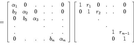 \begin{displaymath}=\left[%
\begin{array}{cccccc}
\alpha_1 & 0 & . & . & . & ...
... & 1 & r_{n-1} \\
& & & & 0 & 1 \\
\end{array}%
\right]
\end{displaymath}