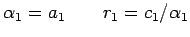 $\displaystyle \alpha_1=a_1 \qquad r_1=c_1/\alpha_1$