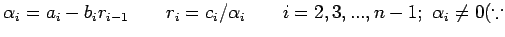 $\displaystyle \alpha_i=a_i-b_ir_{i-1} \qquad r_i=c_i/\alpha_i \qquad
i=2,3,...,n-1; \,\, \alpha_i \neq 0 (\because$