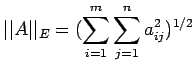 $\displaystyle \vert\vert A\vert\vert _E=(\sum\limits_{i=1}^m\sum\limits_{j=1}^na^2_{ij})^{1/2}$