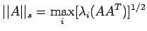 $\displaystyle \vert\vert A\vert\vert _s=\max\limits_i[\lambda _i(AA^T)]^{1/2}$