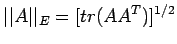 $\displaystyle \vert\vert A\vert\vert _E=[tr(AA^T)]^{1/2}$