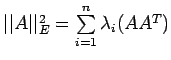 $ \vert\vert A\vert\vert^2_E=\sum\limits_{i=1}^n\lambda _i(AA^T)$