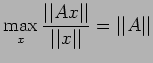 $\displaystyle \max\limits_x\frac{\vert\vert Ax\vert\vert}{\vert\vert x\vert\vert}=\vert\vert A\vert\vert$