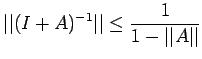 $\displaystyle \vert\vert(I+A)^{-1}\vert\vert\leq \frac{ 1}{1-\vert\vert A\vert\vert}$