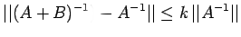 $\displaystyle \vert\vert(A+B)^{-1})-A^{-1}\vert\vert\leq k\, \vert\vert A^{-1}\vert\vert$