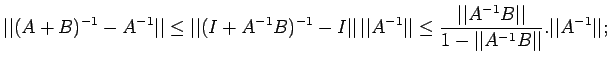 $\displaystyle \vert\vert(A+B)^{-1}-A^{-1}\vert\vert\leq \vert\vert(I+A^{-1}B)^{...
...A^{-1}B\vert\vert}{1-\vert\vert A^{-1}B\vert\vert}.\vert\vert A^{-1}\vert\vert;$