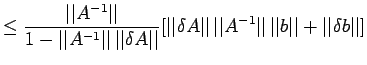 $\displaystyle \leq \frac{\vert\vert A^{-1}\vert\vert}{1-\vert\vert A^{-1}\vert\...
...ert\vert A^{-1}\vert\vert\,\vert\vert b\vert\vert+\vert\vert\delta b\vert\vert]$