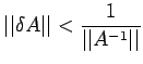 $\displaystyle \vert\vert\delta A\vert\vert< \frac{1 }{\vert\vert A^{-1}\vert\vert}$