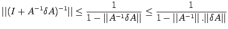 $\displaystyle \vert\vert(I+A^{-1}\delta A)^{-1}\vert\vert\leq \frac{ 1}{1-\vert...
...ert}\leq \frac{1}{1-\vert\vert A^{-1}\vert\vert\,.\vert\vert\delta A\vert\vert}$