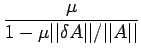 $\displaystyle \frac{\mu}{1-\mu\vert\vert\delta A\vert\vert/\vert\vert A\vert\vert}$