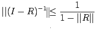 $\displaystyle \vert\vert(I-R)^{-1}\leq \frac{1}{1-\vert\vert R\vert\vert}$