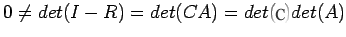 $\displaystyle 0 \neq det (I-R)=det(CA)=det (c) det (A)$