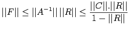 $\displaystyle \vert\vert F\vert\vert\leq\vert\vert A^{-1}\vert\vert\,\vert\vert...
... \frac{\vert\vert C\vert\vert.\vert\vert R\vert\vert}{1-\vert\vert R\vert\vert}$