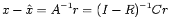 $\displaystyle x-\hat{x}=A^{-1}r=(I-R)^{-1}Cr$