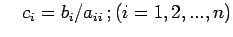 $\displaystyle \quad c_i=b_i/a_{ii} \, ;(i=1,2,...,n)$