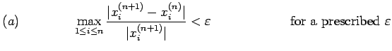 $\displaystyle (a)\qquad\qquad \max\limits_{1\leq i \leq
n}\frac{\vert x_i^{(n+...
...)}\vert} <
\varepsilon\qquad\qquad\qquad \mbox{for a prescribed }\varepsilon
$