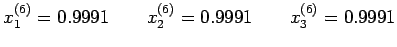 $\displaystyle x^{(6)}_1=0.9991\qquad x^{(6)}_2=0.9991\qquad x^{(6)}_3=0.9991$