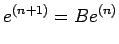 $\displaystyle e^{(n+1)}=Be^{(n)}$