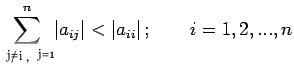 $\displaystyle \sum\limits_{j=1\, j\neq i}^n\vert a_{ij}\vert< \vert a_{ii}\vert\,; \qquad i=1,2,...,n$