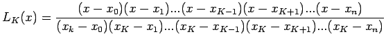 $\displaystyle L_K(x)=\frac{(x-x_0)(x-x_1)...(x-x_{K-1})(x-x_{K+1})...(x-x_n)}{(x_k-x_0)(x_K-x_1)...(x_K-x_{K-1})(x_K-x_{K+1})...(x_K-x_n)}$