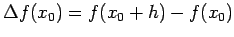 $\displaystyle \Delta f(x_0)=f(x_0+h)-f(x_0)$