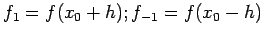 $ f_1=f(x_0+h); f_{-1}=f(x_0-h)$