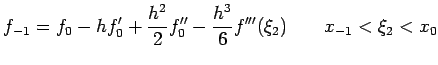 $\displaystyle f_{-1}=f_0-hf'_0+\frac{h^2}{2}f''_0-\frac{h^3}{6}f'''(\xi_2)\qquad x_{-1} < \xi_2 < x_0$