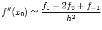 $\displaystyle f''(x_0)\simeq \frac{f_1-2f_0+f_{-1}}{h^2}$