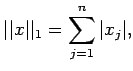 $\displaystyle \vert\vert x\vert\vert _1=\sum\limits_{j=1}^n\vert x_j\vert,$