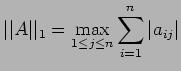 $\displaystyle \vert\vert A\vert\vert _1=\max\limits_{1\leq j \leq n}\sum\limits_{i=1}^n\vert a_{ij}\vert$