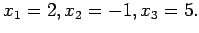 $ x_1=2,x_2=-1, x_3=5.$