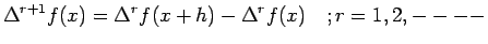 $\displaystyle \Delta^{r+1}f(x)=
\Delta^{r}f(x+h)-\Delta^{r}f(x) \quad ; r=1,2,
----$