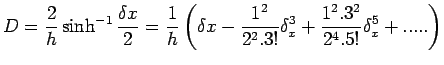 $\displaystyle D=\frac{2}{h}\sinh^{-1}\frac{\delta x}{2}=\frac{1}{h}\left(\delta...
...}.3!}\delta^{3}_{x}+ \frac{1^{2}.3^{2}}{2^{4}. 5!}\delta^{5}_{x}+ ..... \right)$