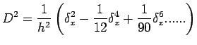 $\displaystyle D^{2}=\frac{1}{h^{2}}\left(\delta^{2}_{x}-\frac{1}{12}\delta^{4}_{ x}+\frac{1}{90}\delta^{6}_{x}......\right)$