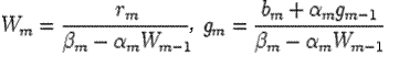 $\displaystyle W_{m}=\frac{r_{m}}{\beta_{m}-\alpha_{m}W_{m-1}},g_{m}=\frac{b_{m}+\alpha_{m}g_{m-1}}{\beta_{m}-\alpha_{m}W_{m-1}}$