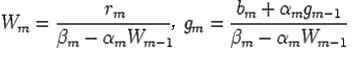 $\displaystyle W_{m}=\frac{r_{m}}{\beta_{m}-\alpha_{m}W_{m-1}},g_{m}=\frac{b_{m}+\alpha_{m}g_{m-1}}{\beta_{m}-\alpha_{m}W_{m-1}}$