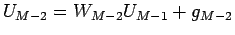 $\displaystyle U_{M-2}=W_{M-2}U_{M-1}+g_{M-2}$