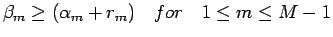$ \beta_{m}\geq(\alpha_{m}+r_{m}) \quad for \quad 1\leq m\leq M-1$