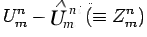 $\displaystyle U^{n}_{m}-U^{rn}_{m}\left(\equiv Z^{n}_{m}\right)$