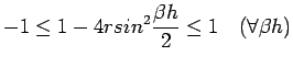 $\displaystyle -1\leq 1-4 r sin^{2} \frac{\beta h}{2}\leq 1\quad (\forall\beta h)$